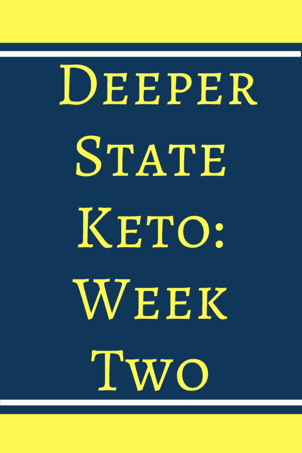 Deeper State Keto  Week Two - Deeper State Keto: Week Two